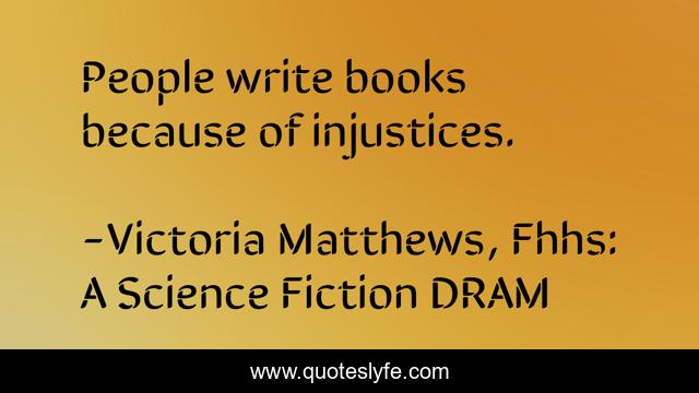People write books because of injustices.