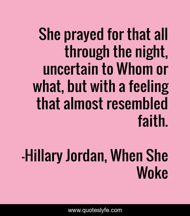She prayed for that all through the night, uncertain to Whom or what, but with a feeling that almost resembled faith.