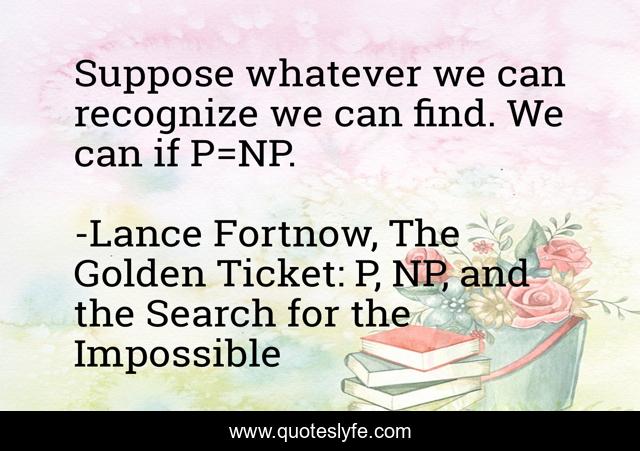 Suppose whatever we can recognize we can find. We can if P=NP.