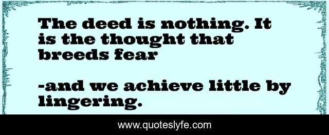 The deed is nothing. It is the thought that breeds fear