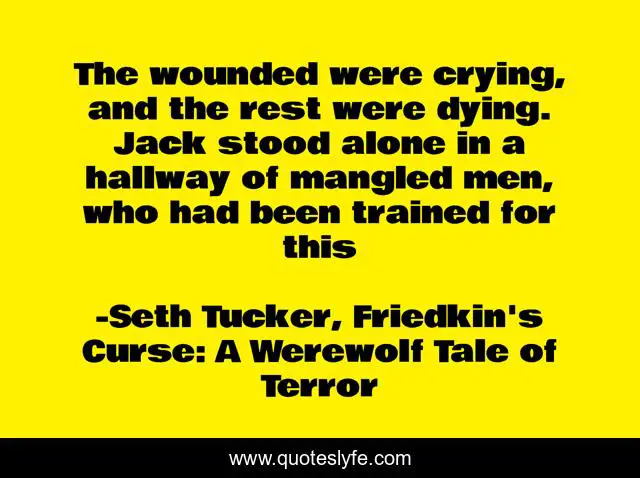 The wounded were crying, and the rest were dying. Jack stood alone in a hallway of mangled men, who had been trained for this