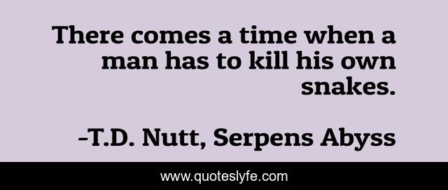 There comes a time when a man has to kill his own snakes.