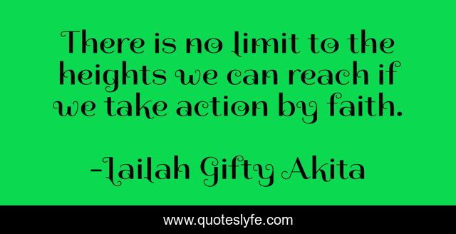 There is no limit to the heights we can reach if we take action by faith.