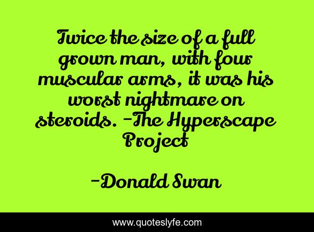 Twice the size of a full grown man, with four muscular arms, it was his worst nightmare on steroids. -The Hyperscape Project