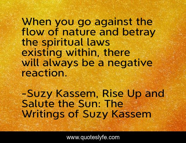 When you go against the flow of nature and betray the spiritual laws existing within, there will always be a negative reaction.