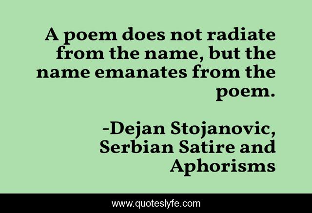 A poem does not radiate from the name, but the name emanates from the poem.