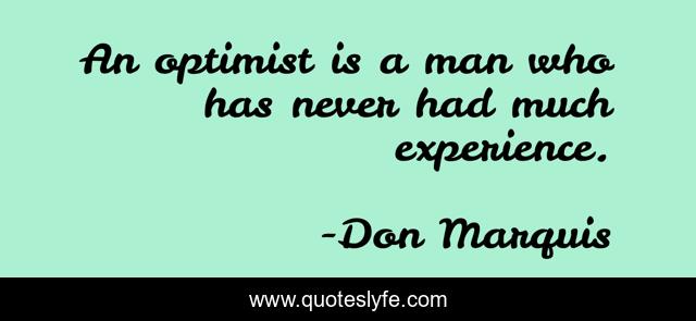 An optimist is a man who has never had much experience.