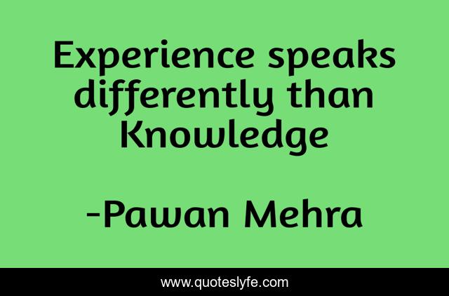 Experience speaks differently than Knowledge