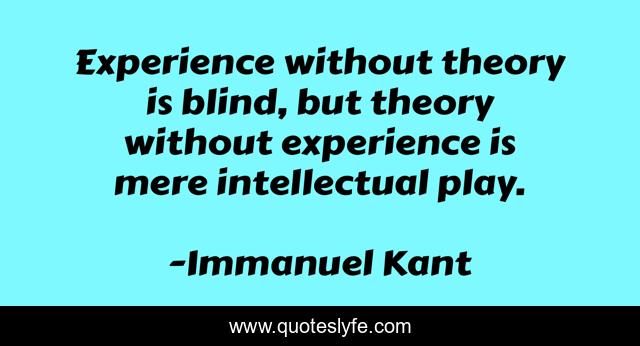 Experience without theory is blind, but theory without experience is mere intellectual play.