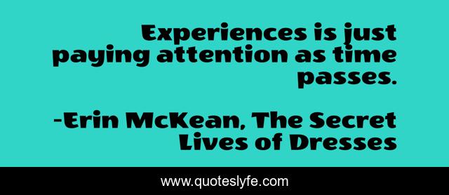 Experiences is just paying attention as time passes.