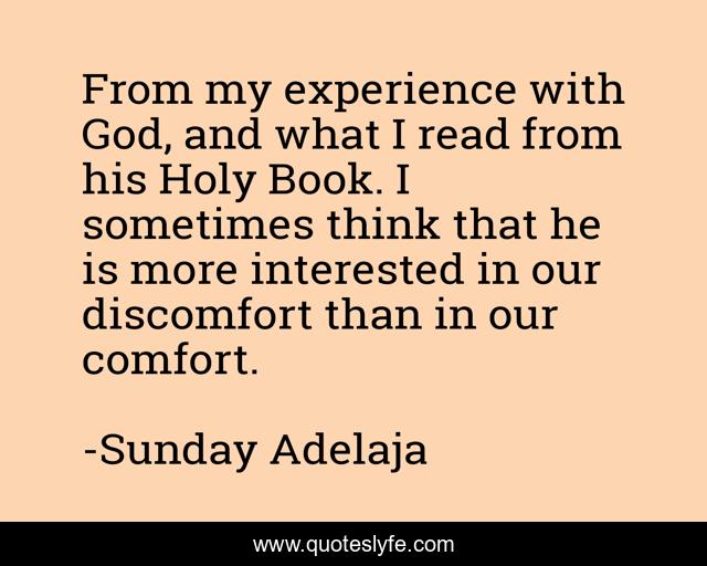 From my experience with God, and what I read from his Holy Book. I sometimes think that he is more interested in our discomfort than in our comfort.