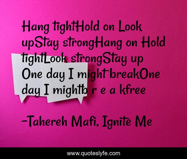Hang tightHold on Look upStay strongHang on Hold tightLook strongStay up One day I might breakOne day I mightb r e a kfree