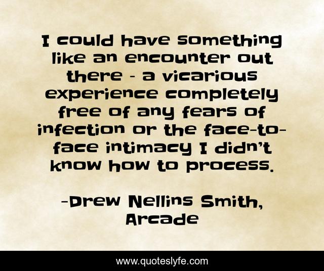 I could have something like an encounter out there – a vicarious experience completely free of any fears of infection or the face-to-face intimacy I didn’t know how to process.