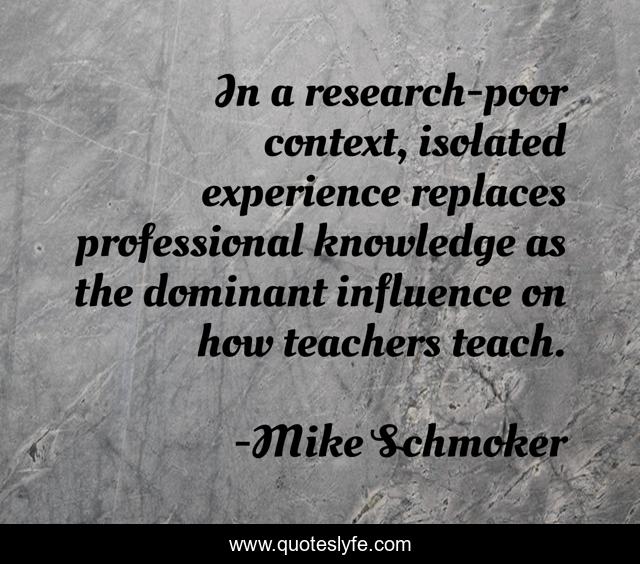 In a research-poor context, isolated experience replaces professional knowledge as the dominant influence on how teachers teach.