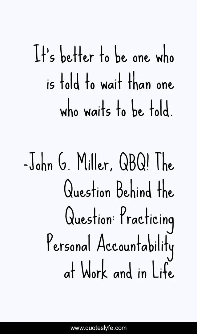 It's better to be one who is told to wait than one who waits to be told.