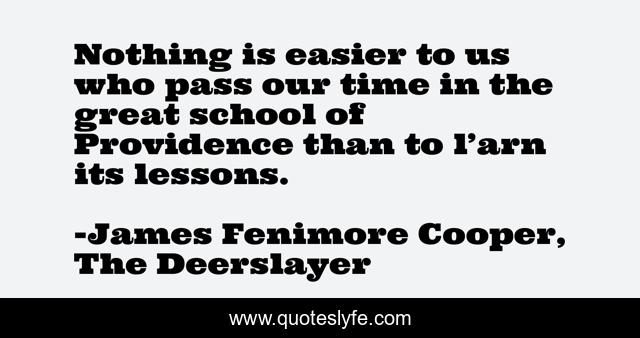 Nothing is easier to us who pass our time in the great school of Providence than to l’arn its lessons.