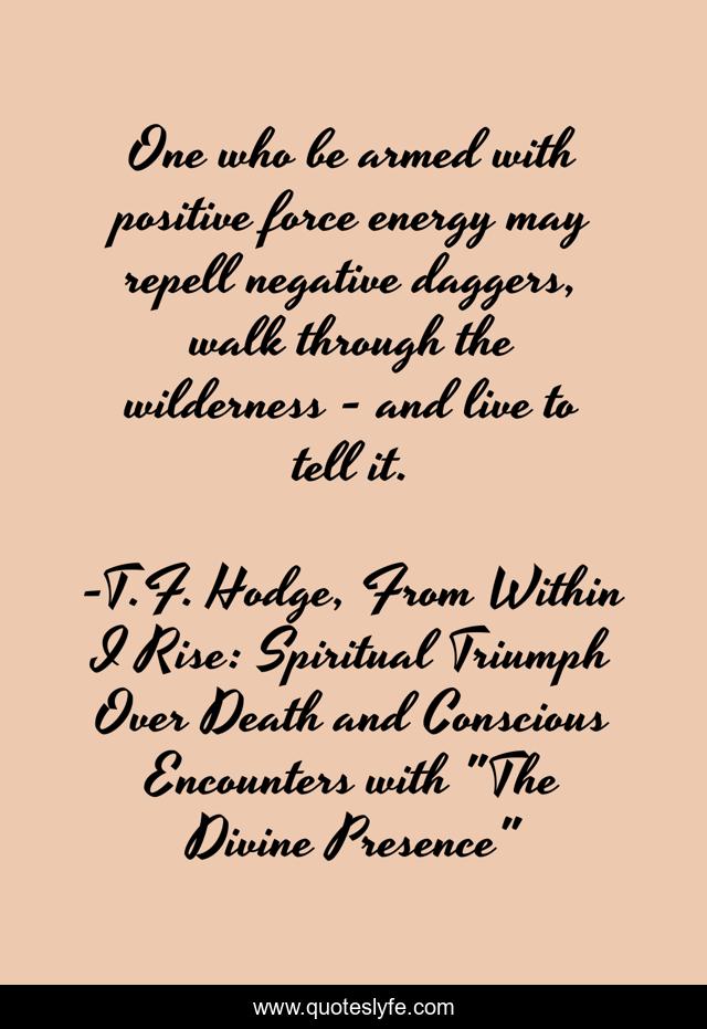 One who be armed with positive force energy may repell negative daggers, walk through the wilderness - and live to tell it.