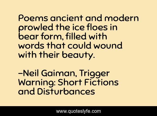 Poems ancient and modern prowled the ice floes in bear form, filled with words that could wound with their beauty.