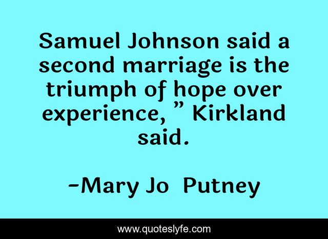 Samuel Johnson said a second marriage is the triumph of hope over experience, ” Kirkland said.