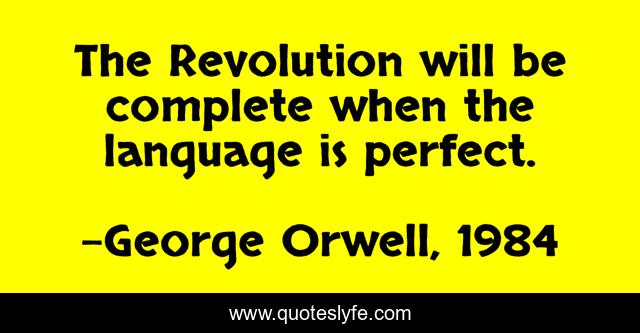 The Revolution will be complete when the language is perfect.