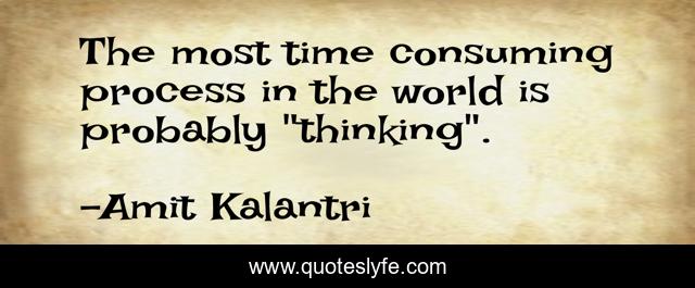 The most time consuming process in the world is probably 