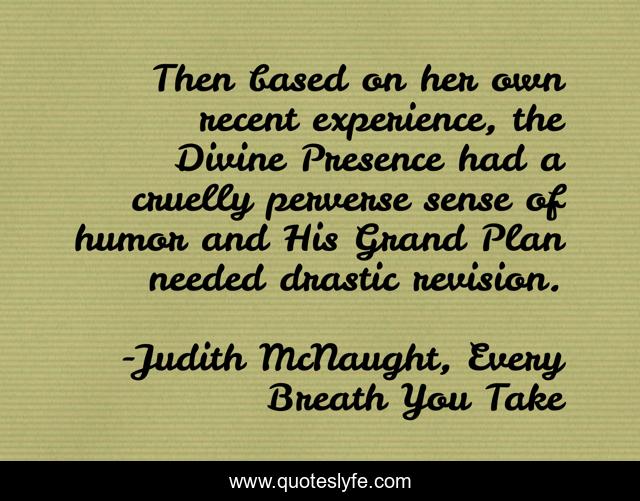 Then based on her own recent experience, the Divine Presence had a cruelly perverse sense of humor and His Grand Plan needed drastic revision.