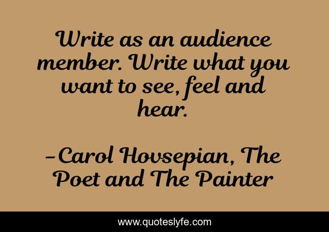 Write as an audience member. Write what you want to see, feel and hear.