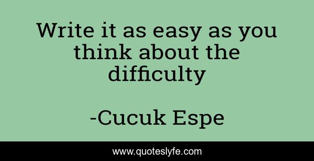 Write it as easy as you think about the difficulty