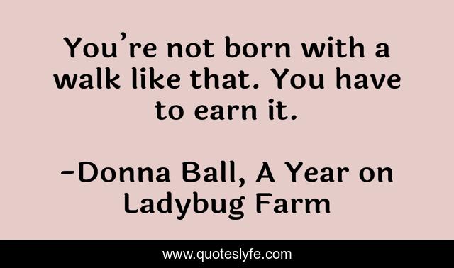 You’re not born with a walk like that. You have to earn it.