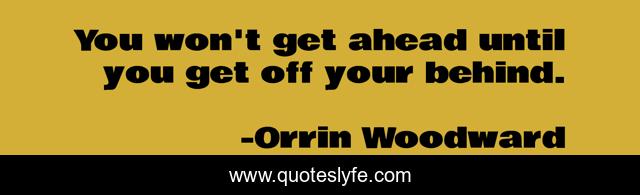 You won't get ahead until you get off your behind.