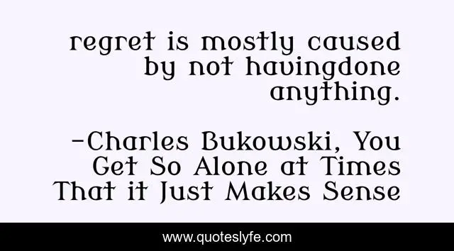regret is mostly caused by not havingdone anything.