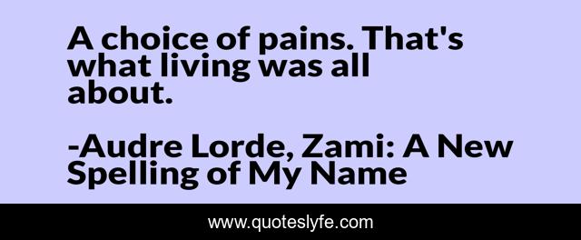 A choice of pains. That's what living was all about.