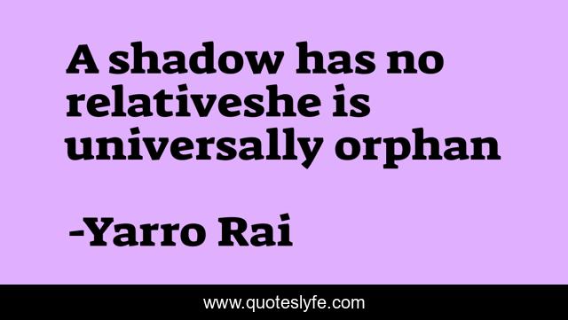 A shadow has no relativeshe is universally orphan