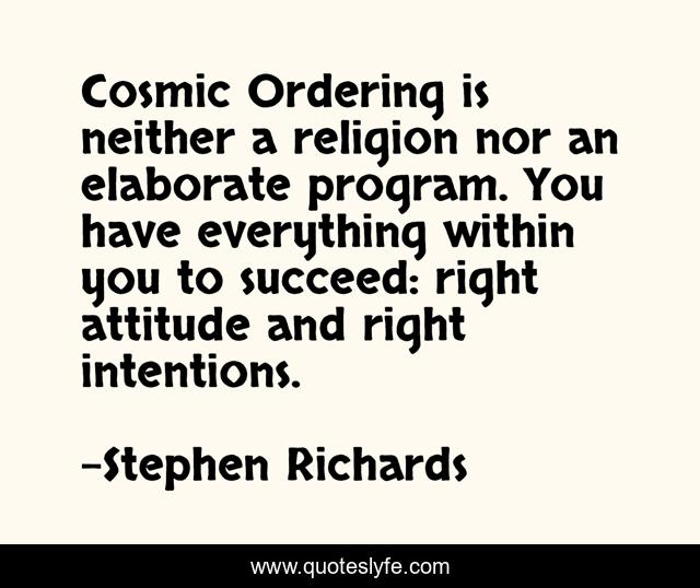 Cosmic Ordering is neither a religion nor an elaborate program. You have everything within you to succeed: right attitude and right intentions.