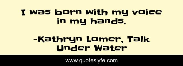 I was born with my voice in my hands.