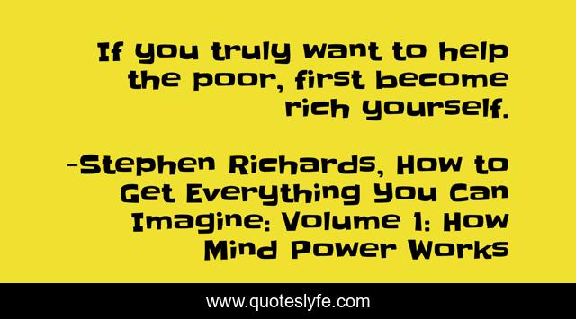 If you truly want to help the poor, first become rich yourself.