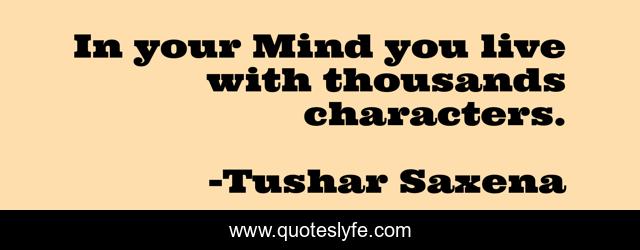 In your Mind you live with thousands characters.