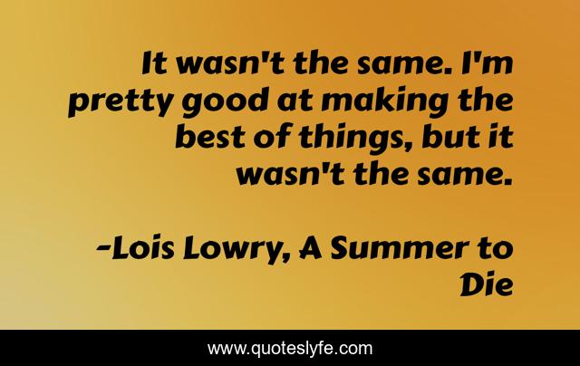 It wasn't the same. I'm pretty good at making the best of things, but it wasn't the same.