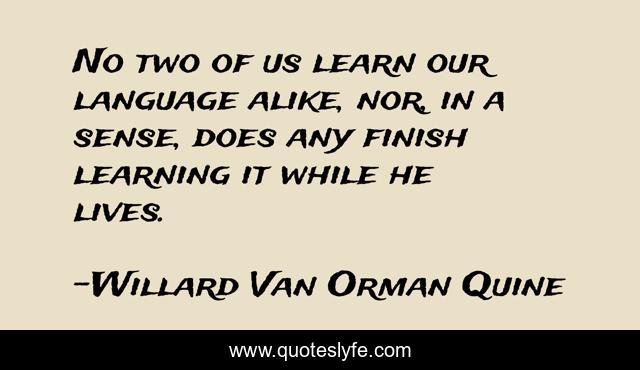 No two of us learn our language alike, nor, in a sense, does any finish learning it while he lives.