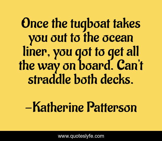 Once the tugboat takes you out to the ocean liner, you got to get all the way on board. Can't straddle both decks.