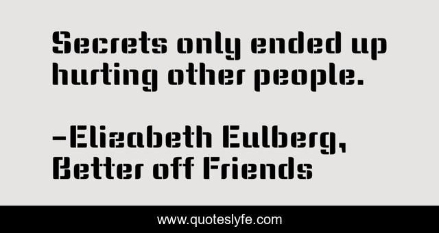 Secrets only ended up hurting other people.