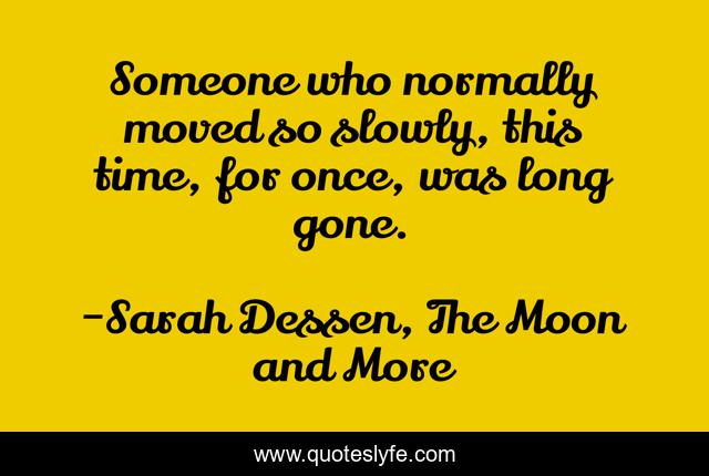 Someone who normally moved so slowly, this time, for once, was long gone.
