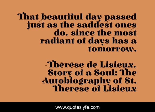 That beautiful day passed just as the saddest ones do, since the most radiant of days has a tomorrow.