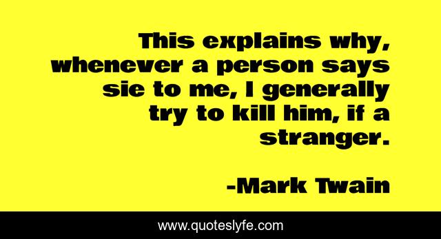 This explains why, whenever a person says sie to me, I generally try to kill him, if a stranger.