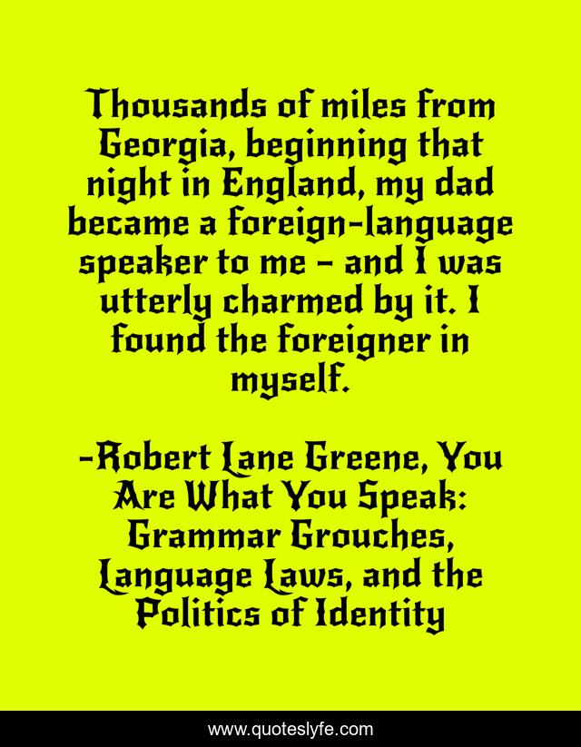 Thousands of miles from Georgia, beginning that night in England, my dad became a foreign-language speaker to me – and I was utterly charmed by it. I found the foreigner in myself.