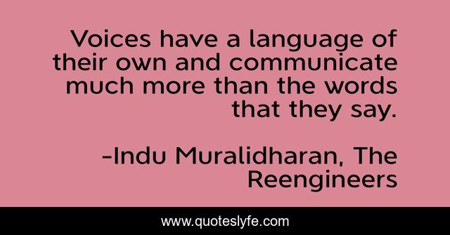 Voices have a language of their own and communicate much more than the words that they say.