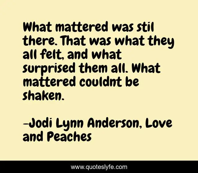 What mattered was stil there. That was what they all felt, and what surprised them all. What mattered couldnt be shaken.