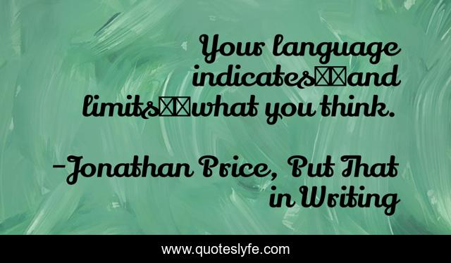 Your language indicates──and limits──what you think.