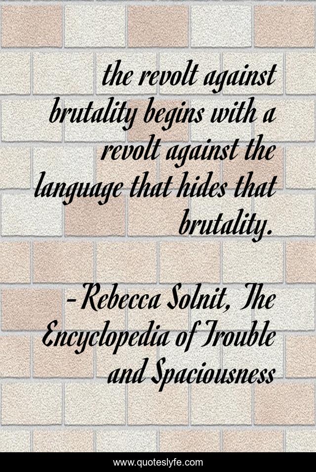 the revolt against brutality begins with a revolt against the language that hides that brutality.