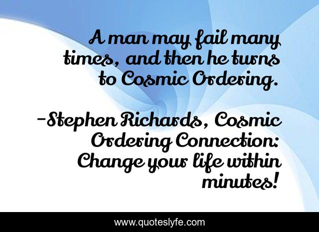 A man may fail many times, and then he turns to Cosmic Ordering.